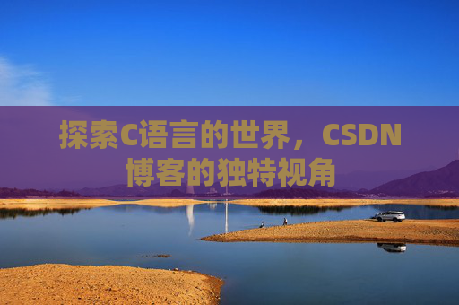 探索C语言的世界，CSDN博客的独特视角